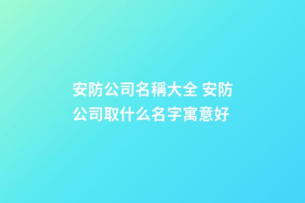 安防公司名稱大全 安防公司取什么名字寓意好-第1張-公司起名-玄機派